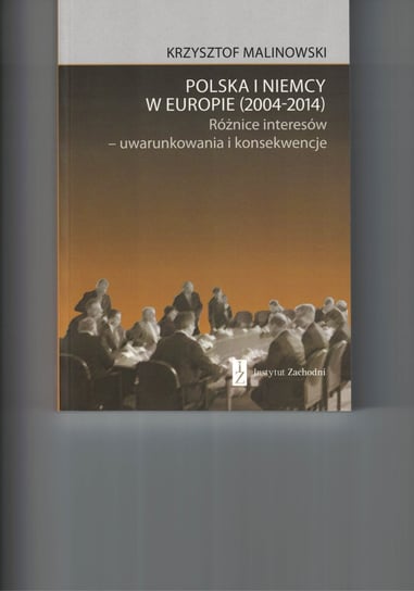 Polska i Niemcy w Europie (2004-2014). Różnice interesów. Uwarunkowania i konsekwencje Malinowski Krzysztof