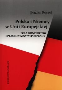 Polska i Niemcy w Unii Europejskiej. Pola konfliktów i płaszczyzny współpracy Koszel Bogdan