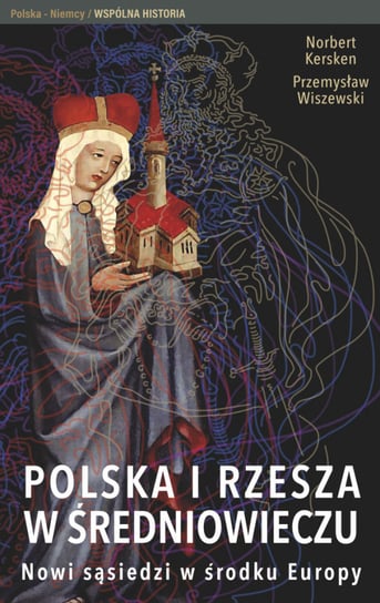 Polska i Rzesza w średniowieczu Kersken Norbert, Wiszewski Przemysław
