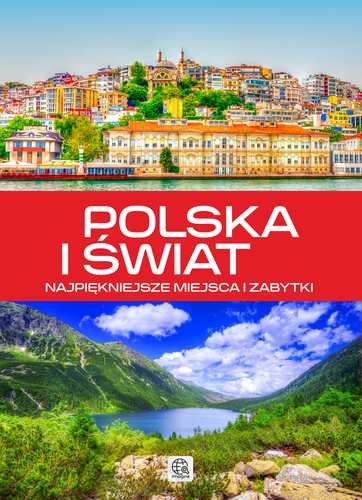 Polska i świat. Najpiękniejsze miejsca i zabytki Opracowanie zbiorowe