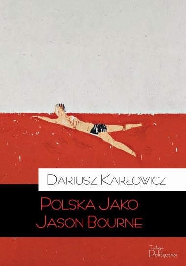 Polska jako Jason Bourne Karłowicz Dariusz