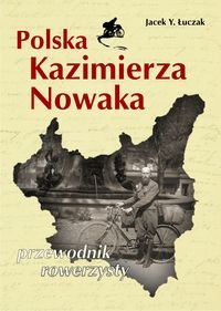 Polska Kazimierza Nowaka. Przewodnik rowerzysty Łuczak Jacek