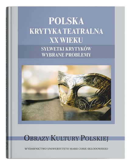 Polska krytyka teatralna XX wieku. Sylwetki krytyków. Wybrane problemy Opracowanie zbiorowe