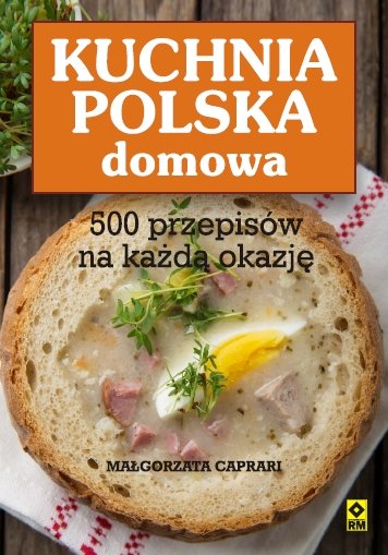 Polska kuchnia domowa. 500 przepisów na każdą okazję Caprari Małgorzata