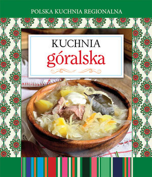 Polska kuchnia regionalna. Kuchnia góralska Opracowanie zbiorowe