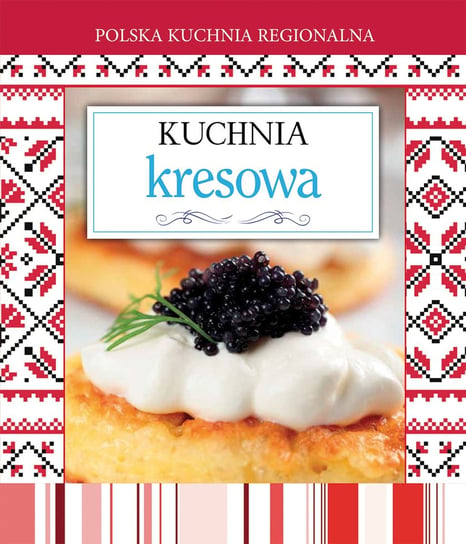 Polska kuchnia regionalna. Kuchnia kresowa Opracowanie zbiorowe