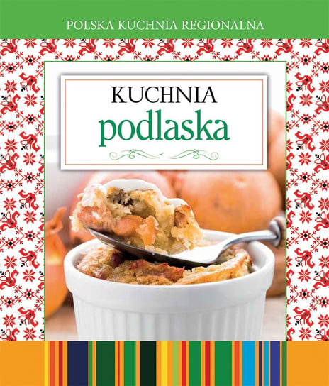 Polska kuchnia regionalna. Kuchnia podlaska Opracowanie zbiorowe