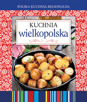 Polska kuchnia regionalna. Kuchnia wielkopolska Opracowanie zbiorowe