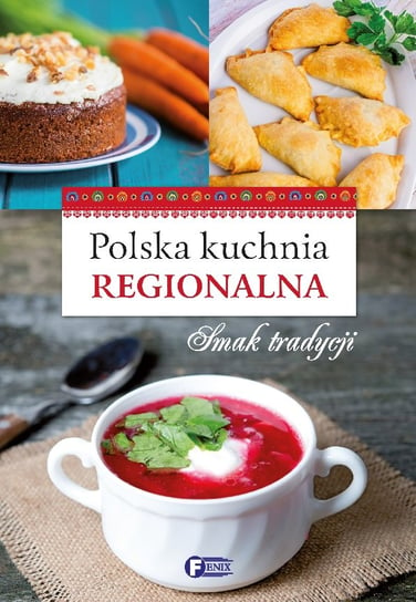 Polska kuchnia regionalna. Smaki tradycji Opracowanie zbiorowe