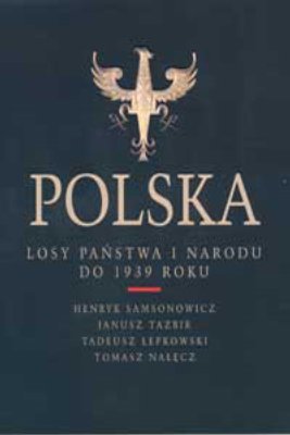 Polska. Losy Państwa i Narodu do 1939 roku Nałęcz Tomasz, Tazbir Janusz, Łepkowski Tadeusz, Samsonowicz Henryk
