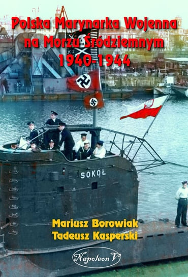 Polska Marynarka Wojenna na Morzu Śródziemnym 1940-1944 Borowiak Mariusz, Kasperski Tadeusz