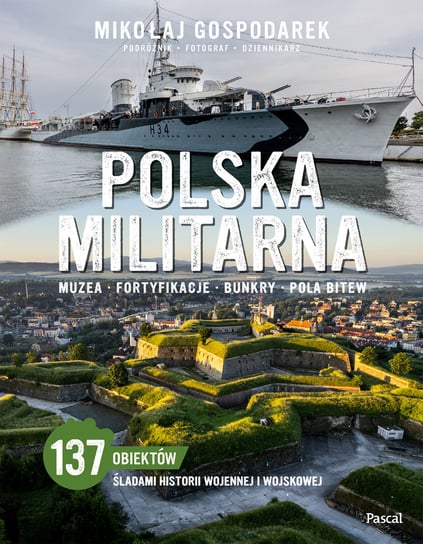 Polska militarna. Muzea, fortyfikacje, bunkry, pola bitew Gospodarek Mikołaj