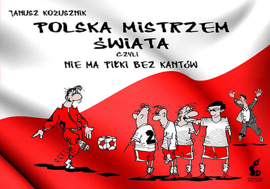 Polska mistrzem świata, czyli nie ma piłki bez kantów Kożusznik Janusz