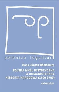 Polska myśl historyczna a humanistyczna historia narodowa (1500-1700) Bomelburg Hans-Jurgen