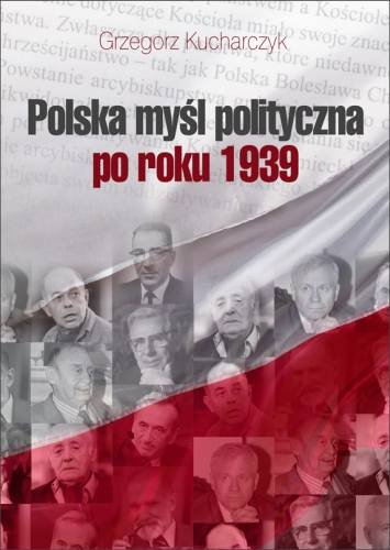 Polska Myśl Polityczna po Roku 1939 Kucharczyk Grzegorz