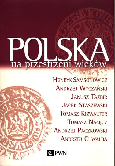 Polska na przestrzeni wieków Samsonowicz Henryk, Wyczański Andrzej, Tazbir Janusz, Staszewski Jacek