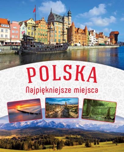 Polska. Najpiękniejsze miejsca Opracowanie zbiorowe
