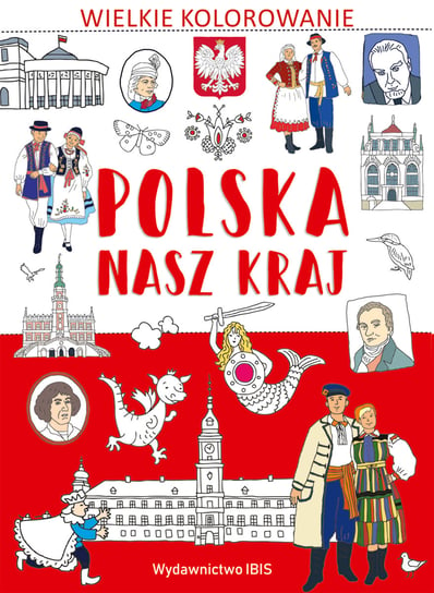 Polska nasz kraj. Wielkie kolorowanie Opracowanie zbiorowe