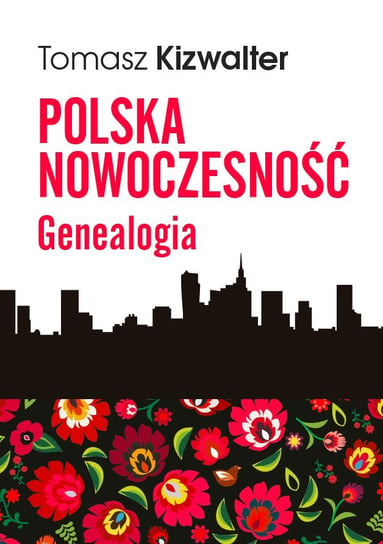 Polska nowoczesność. Genealogia Kizwalter Tomasz