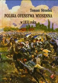 Polska ofensywa wiosenna w 1831 roku. Zaprzepaszczona szansa powstania listopadowego Strzeżek Tomasz