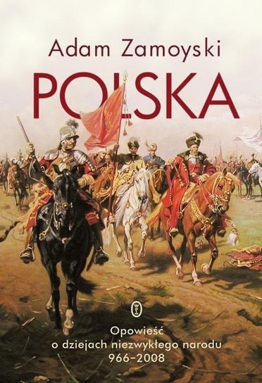 Polska. Opowieść o dziejach niezwykłego narodu 966-2008 Zamoyski Adam