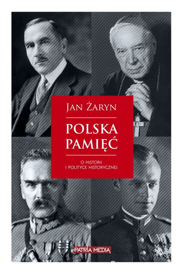 Polska pamięć. O historii i polityce historycznej Żaryn Jan