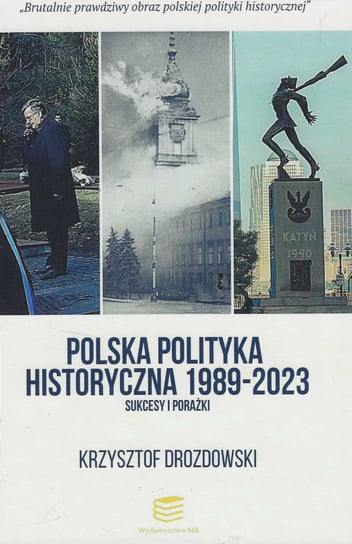 Polska polityka historyczna 1989-2023 Sukcesy i porażki Drozdowski Krzysztof
