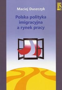 Polska polityka imigracyjna a rynek pracy Duszczyk Maciej