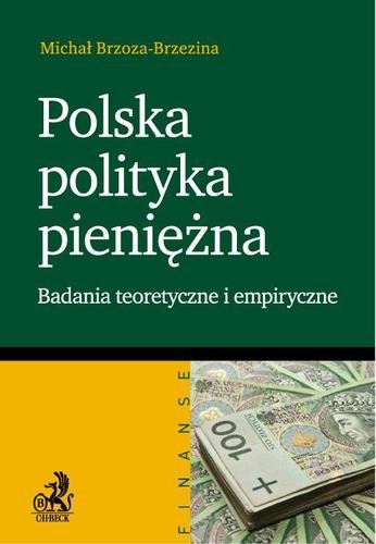 Polska polityka pieniężna. Badania teoretyczne i empiryczne Brzoza-Brzezina Michał