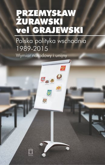 Polska polityka wschodnia 1989-2015. Wymiar narodowy i unijny Żurawski vel Grajewski Przemysław