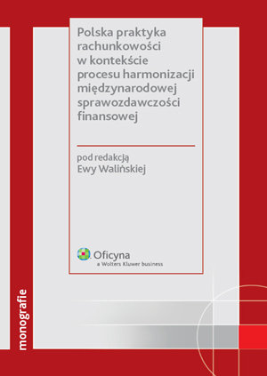 Polska Praktyka Rachunkowości w Kontekście Procesu Harmonizacji Międzynarodowej Sprawozdawczości Finansowej Opracowanie zbiorowe