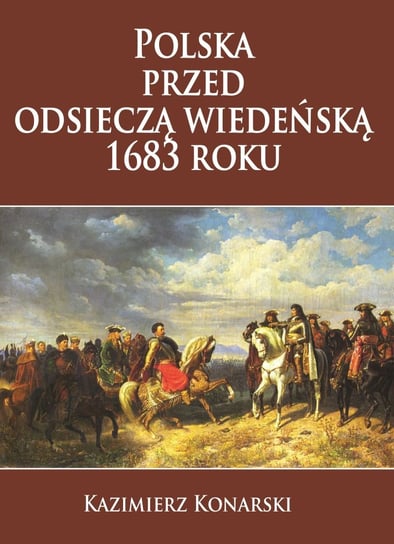 Polska przed odsieczą wiedeńską 1683 roku Konarski Kazimierz