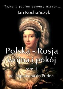 Polska-Rosja: wojna i pokój. Tom 2. Od Napoleona do Putina Kochańczyk Jan