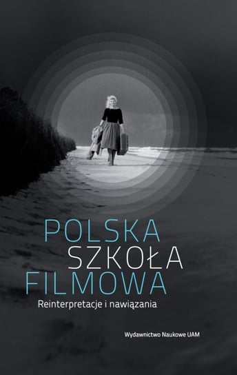 Polska szkoła filmowa. Reinterpretacje i nawiązania Opracowanie zbiorowe