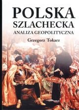 Polska szlachecka. Analiza geopolityczna Tokarz Grzegorz