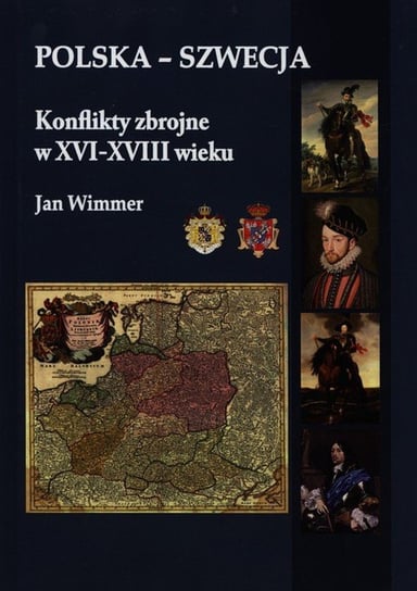 Polska - Szwecja. Konflikty zbrojne w XVI-XVIII wieku Wimmer Jan