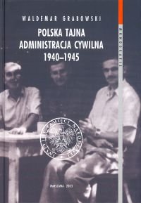 Polska Tajna Administracja Cywilna 1940-1945 Grabowski Waldemar