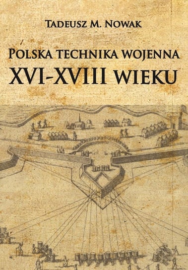 Polska technika wojenna XVI-XVIII wieku Nowak Tadeusz