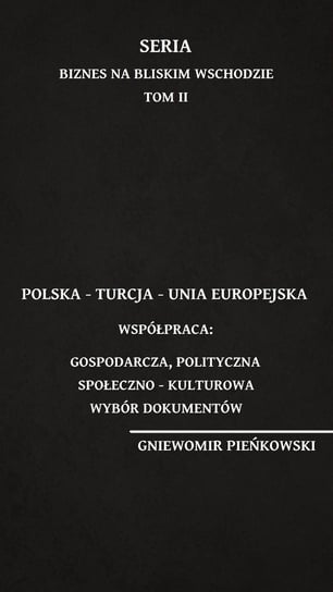 Polska - Turcja - Unia Europejska. Współpraca: gospodarcza, polityczna, społeczno - kulturowa. Wybór dokumentów. Biznes na Bliskim Wchodzie. Tom 2 Pieńkowski Gniewomir