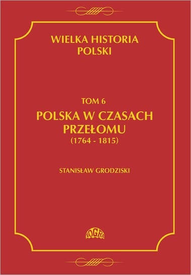 Polska w czasach przełomu 1764-1815. Wielka historia Polski. Tom 6 Grodziski Stanisław