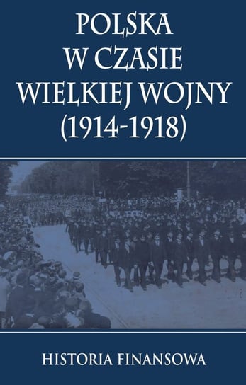 Polska w czasie Wielkiej Wojny 1914-1918. Historia finansowa Opracowanie zbiorowe