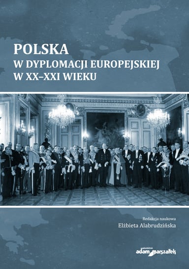 Polska w dyplomacji europejskiej w XX-XXI wieku Opracowanie zbiorowe