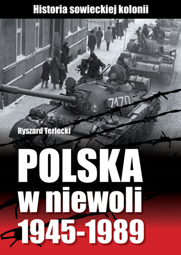 Polska w niewoli 1945-1989. Historia sowieckiej kolonii Terlecki Ryszard