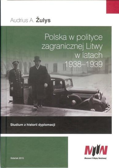 Polska w polityce zagranicznej Litwy w latach 1938-1939. Studium z historii dyplomacji Zulys Audrius A.