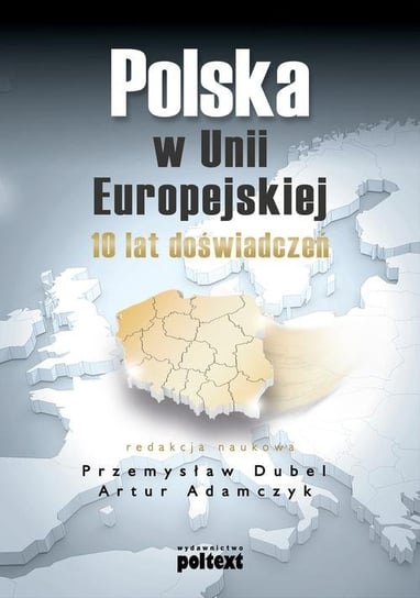 Polska w Unii Europejskiej. 10 lat doświadczeń Dubel Przemysław, Adamczyk Artur