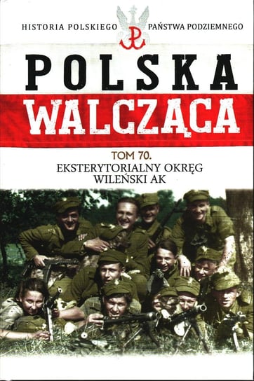 Polska Walcząca Historia Polskiego Państwa Podziemnego Tom 70 Edipresse Polska S.A.
