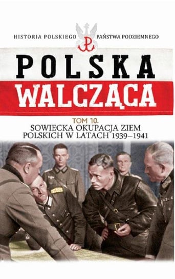 Polska Walcząca. Tom 10. Sowiecka okupacja ziem polskich w latach 1939-1941 Edipresse Polska S.A.