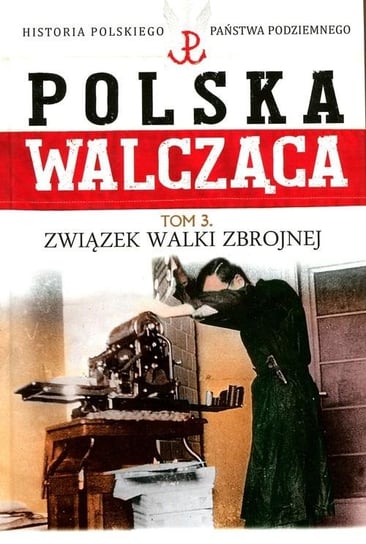 Polska Walcząca. Tom 3. Związek Walki Zbrojnej Edipresse Polska S.A.