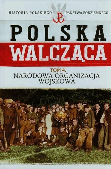 Polska walcząca. Tom 4. Narodowa Organizacja Wojskowa Edipresse Polska S.A.