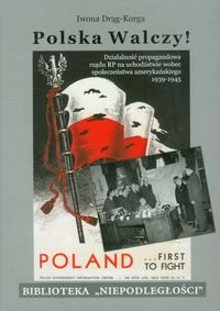 Polska walczy! Działalność propagandowa rządu RP na uchodźstwie wobec społeczeństwa amerykańskiego 1939-1945 Drąg-Korga Iwona
